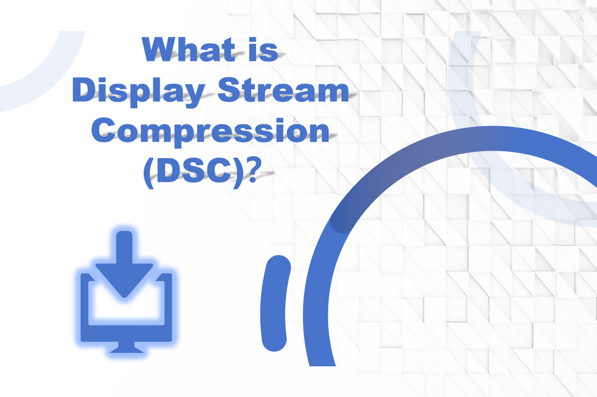 What is Display Stream Compression (DSC)?